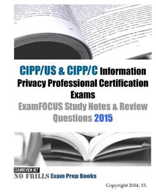 Book cover for CIPP/US & CIPP/C Information Privacy Professional Certification Exams ExamFOCUS Study Notes & Review Questions 2015