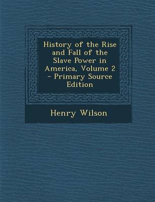 Book cover for History of the Rise and Fall of the Slave Power in America, Volume 2 - Primary Source Edition
