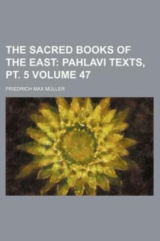 Cover of The Sacred Books of the East; Pahlavi Texts, PT. 5 Volume 47