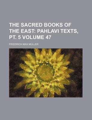 Book cover for The Sacred Books of the East; Pahlavi Texts, PT. 5 Volume 47