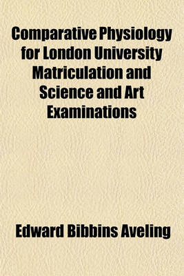 Book cover for Comparative Physiology for London University Matriculation and Science and Art Examinations (Volume 1 - )