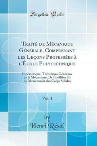 Cover of Traité de Mécanique Générale, Comprenant Les Leçons Professées À l'École Polytechnique, Vol. 1