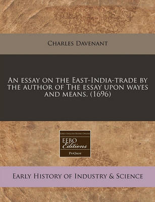 Book cover for An Essay on the East-India-Trade by the Author of the Essay Upon Wayes and Means. (1696)