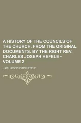 Cover of A History of the Councils of the Church, from the Original Documents. by the Right REV. Charles Joseph Hefele (Volume 2)