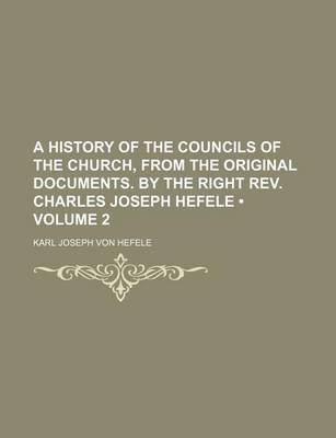 Book cover for A History of the Councils of the Church, from the Original Documents. by the Right REV. Charles Joseph Hefele (Volume 2)