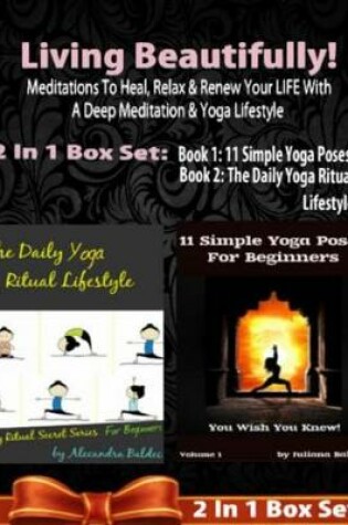 Cover of Living Beautifully! Meditations to Heal, Relax & Renew Your Life with a Deep Meditation & Yoga Lifestyle - 2 in 1 Box Set: 2 in 1 Box Set: Book 1: The Daily Yoga Ritual Lifestyle by Alecandra Baldec, Book 2