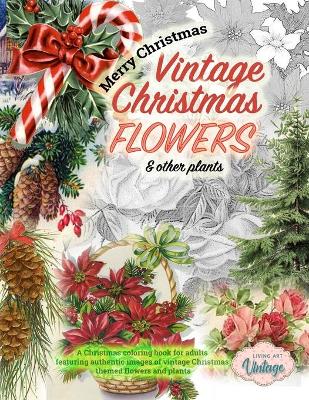 Book cover for Vintage Christmas Flowers & other plants. A Christmas coloring book for adults featuring authentic images of vintage Christmas themed flowers and plants
