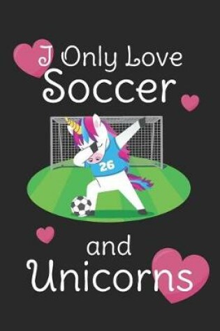 Cover of I Only Love Soccer And Unicorns