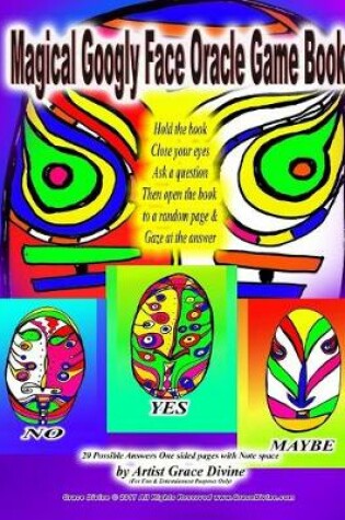 Cover of Magical Googly Face Oracle Game Book Hold the book Close your eyes Ask a question Then open the book to a random page & Gaze at the answer 20 Possible Answers One sided pages with Note space by Artist Grace Divine