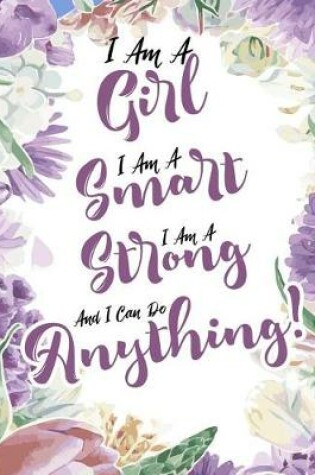 Cover of I Am A Girl I Am Smart I Am Strong And I Can Do Anything!