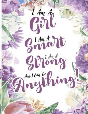 Book cover for I Am A Girl I Am Smart I Am Strong And I Can Do Anything!