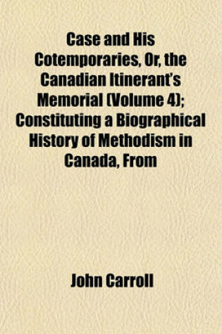 Cover of Case and His Cotemporaries, Or, the Canadian Itinerant's Memorial (Volume 4); Constituting a Biographical History of Methodism in Canada, from