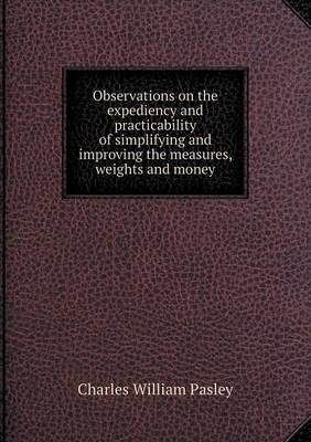 Book cover for Observations on the expediency and practicability of simplifying and improving the measures, weights and money