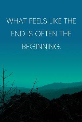 Book cover for Inspirational Quote Notebook - 'What Feels Like The End Is Often The Beginning.' - Inspirational Journal to Write in