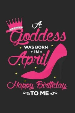 Cover of A Goddess Was Born In April Happy Birthday To Me