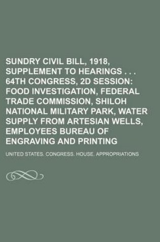 Cover of Sundry Civil Bill, 1918, Supplement to Hearings . . . 64th Congress, 2D Session; Food Investigation, Federal Trade Commission, Shiloh National Militar