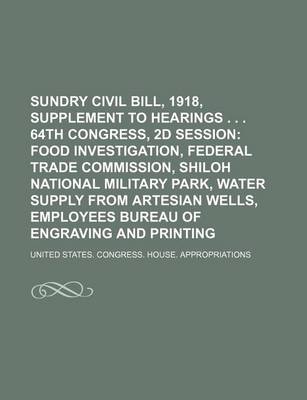 Book cover for Sundry Civil Bill, 1918, Supplement to Hearings . . . 64th Congress, 2D Session; Food Investigation, Federal Trade Commission, Shiloh National Militar