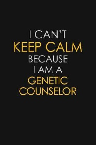 Cover of I Can't Keep Calm Because I Am A Genetic Counselor