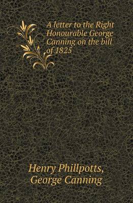 Book cover for A Letter to the Right Honourable George Canning on the Bill of 1825