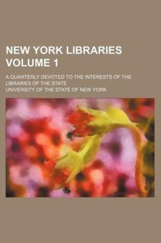 Cover of New York Libraries Volume 1; A Quarterly Devoted to the Interests of the Libraries of the State