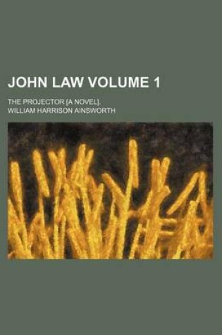 Cover of John Law Volume 1; The Projector [A Novel].