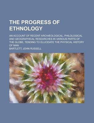 Book cover for The Progress of Ethnology; An Account of Recent Archaeological, Philological and Geographical Researches in Various Parts of the Globe, Tending to Elu