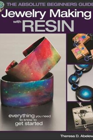 Cover of The Absolute Beginners Guide: Jewelry Making with Resin