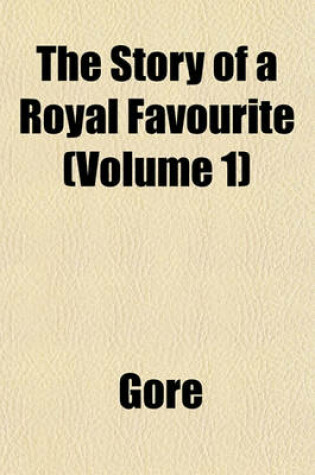 Cover of The Story of a Royal Favourite (Volume 1)