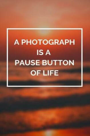 Cover of A Photograph is a Pause Button of Life