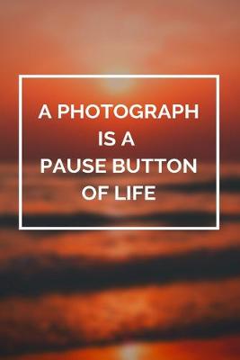 Book cover for A Photograph is a Pause Button of Life