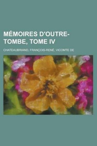 Cover of Memoires D'Outre-Tombe, Tome IV