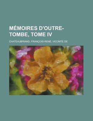 Book cover for Memoires D'Outre-Tombe, Tome IV