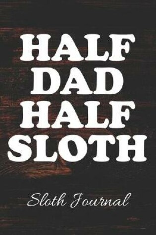 Cover of HALF DAD HALF SLOTH Sloth Journal