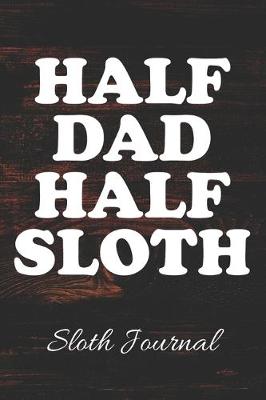 Book cover for HALF DAD HALF SLOTH Sloth Journal