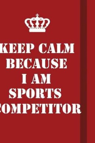 Cover of Keep Calm Because I Am Sports Competitor