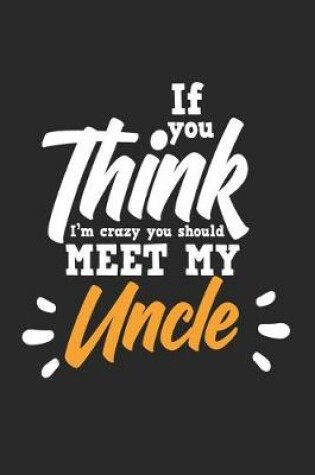 Cover of If You Think I'm Crazy You Should Meet My Uncle