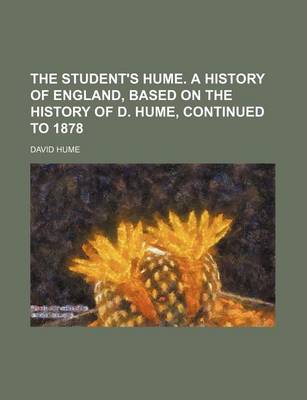 Book cover for The Student's Hume. a History of England, Based on the History of D. Hume, Continued to 1878