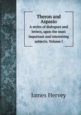 Book cover for Theron and Aspasio A series of dialogues and letters, upon the most important and interesting subjects. Volume I