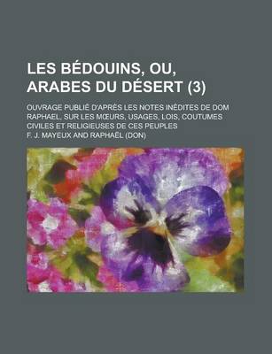 Book cover for Les Bedouins, Ou, Arabes Du Desert; Ouvrage Publie D'Apres Les Notes Inedites de Dom Raphael, Sur Les M Urs, Usages, Lois, Coutumes Civiles Et Religie