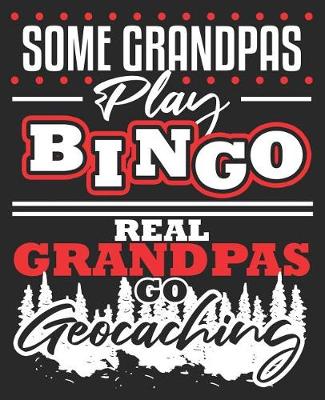 Book cover for Some Grandpas Play Bingo Real Grandpas Go Geocaching