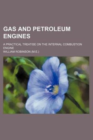Cover of Gas and Petroleum Engines; A Practical Treatise on the Internal Combustion Engine