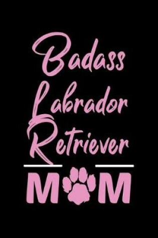 Cover of Badass Labrador Retriever Mom