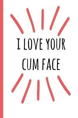 Book cover for I Love Your Cum Face