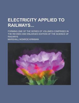 Book cover for Electricity Applied to Railways; Forming One of the Series of Volumes Comprised in the Revised and Enlarged Edition of the Science of Railways