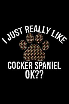 Book cover for I Just Really Like Cocker Spaniel Ok?