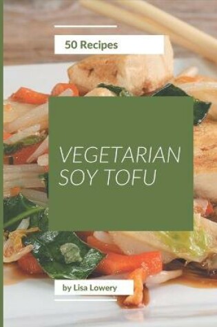 Cover of 50 Vegetarian Soy Tofu Recipes