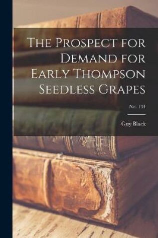 Cover of The Prospect for Demand for Early Thompson Seedless Grapes; No. 134