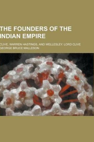 Cover of The Founders of the Indian Empire; Clive, Warren Hastings, and Wellesley. Lord Clive