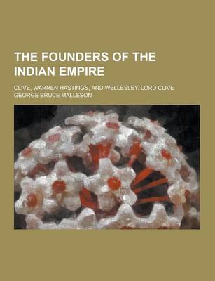 Book cover for The Founders of the Indian Empire; Clive, Warren Hastings, and Wellesley. Lord Clive