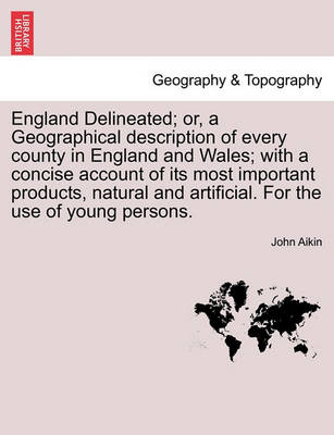 Book cover for England Delineated; Or, a Geographical Description of Every County in England and Wales; With a Concise Account of Its Most Important Products, Natural and Artificial. for the Use of Young Persons.